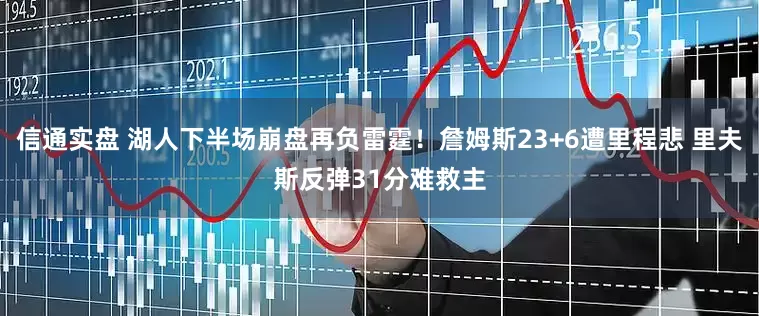 信通实盘 湖人下半场崩盘再负雷霆！詹姆斯23+6遭里程悲 里夫斯反弹31分难救主