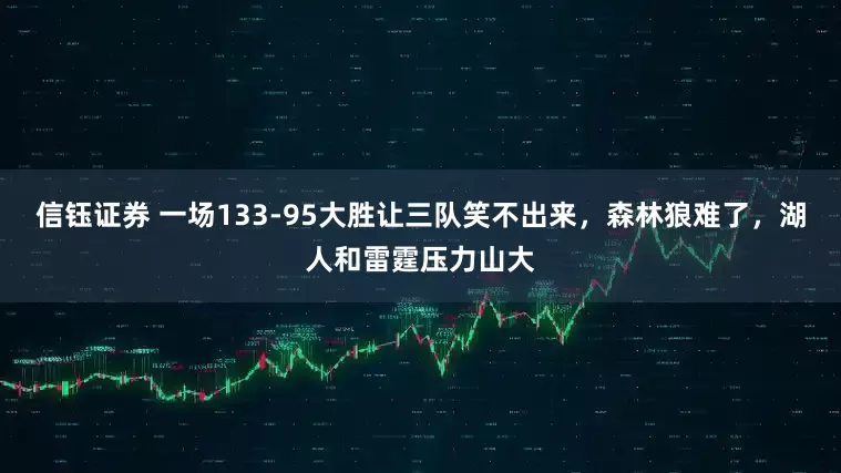 信钰证券 一场133-95大胜让三队笑不出来，森林狼难了，湖人和雷霆压力山大